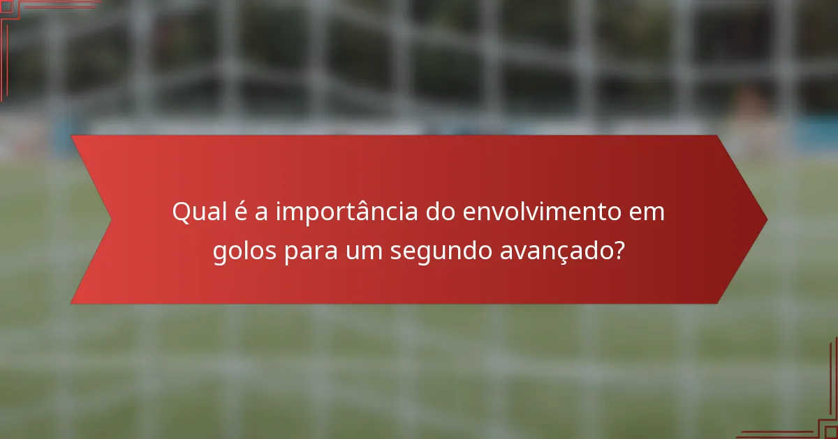 Qual é a importância do envolvimento em golos para um segundo avançado?