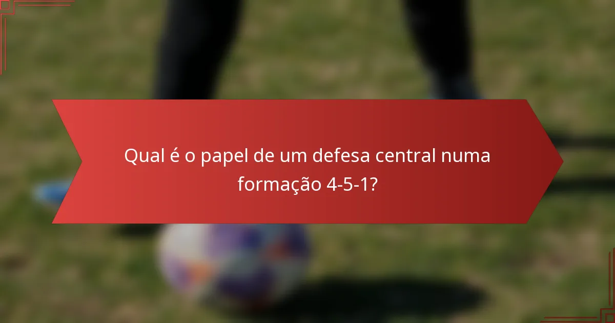 Qual é o papel de um defesa central numa formação 4-5-1?