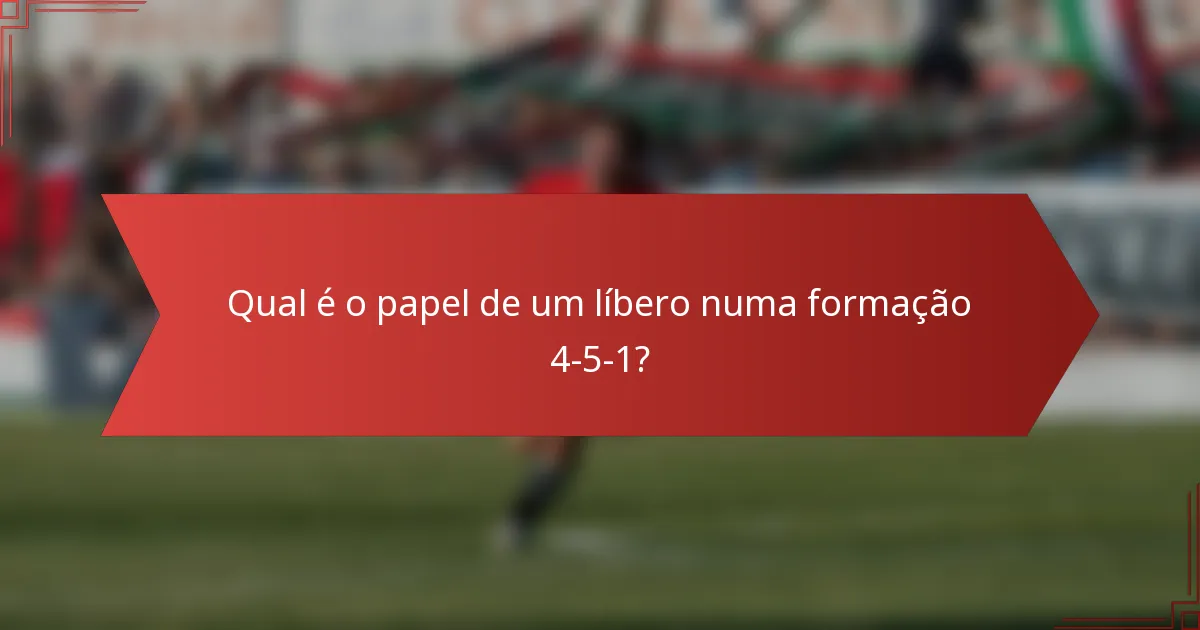 Qual é o papel de um líbero numa formação 4-5-1?