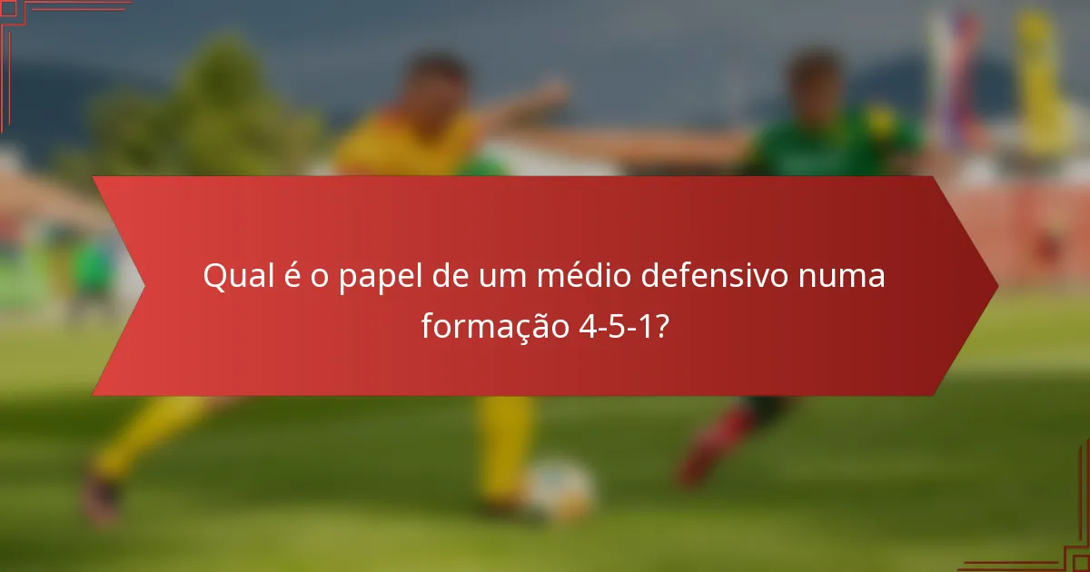 Qual é o papel de um médio defensivo numa formação 4-5-1?
