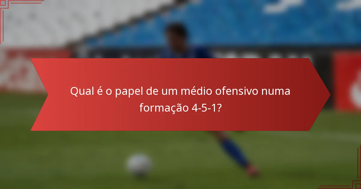 Qual é o papel de um médio ofensivo numa formação 4-5-1?