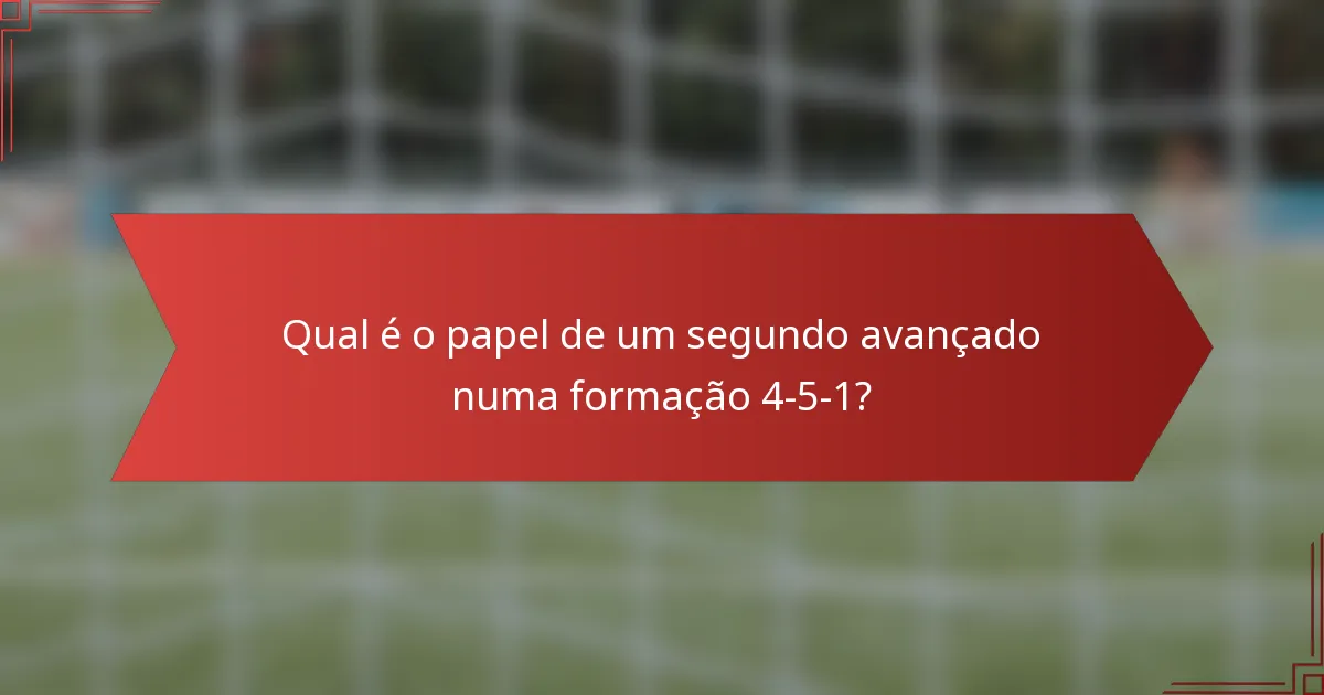 Qual é o papel de um segundo avançado numa formação 4-5-1?